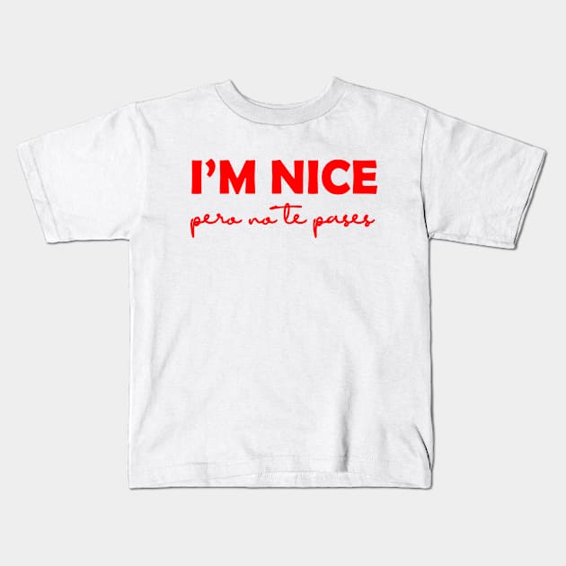 I'm Nice Pero No Te Pases Funny Saying Latina Gift Kids T-Shirt by Marang